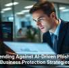 Defending Against AI-Driven Phishing: Business Protection Strategies