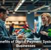 The Benefits of Digital Payment Systems for Businesses