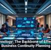 Technology: The Backbone of Effective Business Continuity Planning